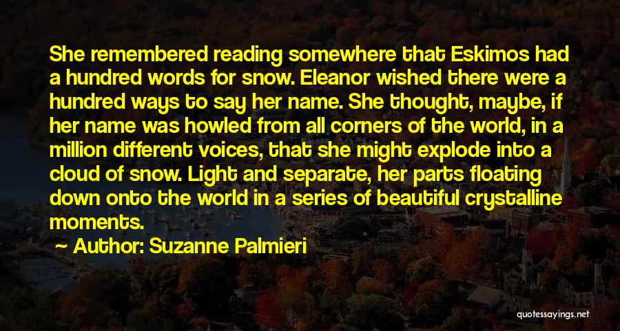 Suzanne Palmieri Quotes: She Remembered Reading Somewhere That Eskimos Had A Hundred Words For Snow. Eleanor Wished There Were A Hundred Ways To