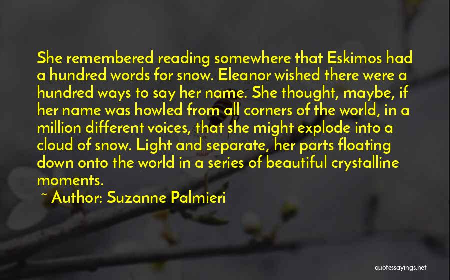 Suzanne Palmieri Quotes: She Remembered Reading Somewhere That Eskimos Had A Hundred Words For Snow. Eleanor Wished There Were A Hundred Ways To