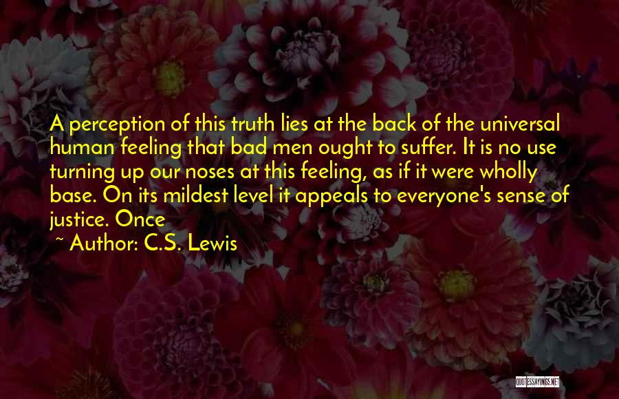 C.S. Lewis Quotes: A Perception Of This Truth Lies At The Back Of The Universal Human Feeling That Bad Men Ought To Suffer.