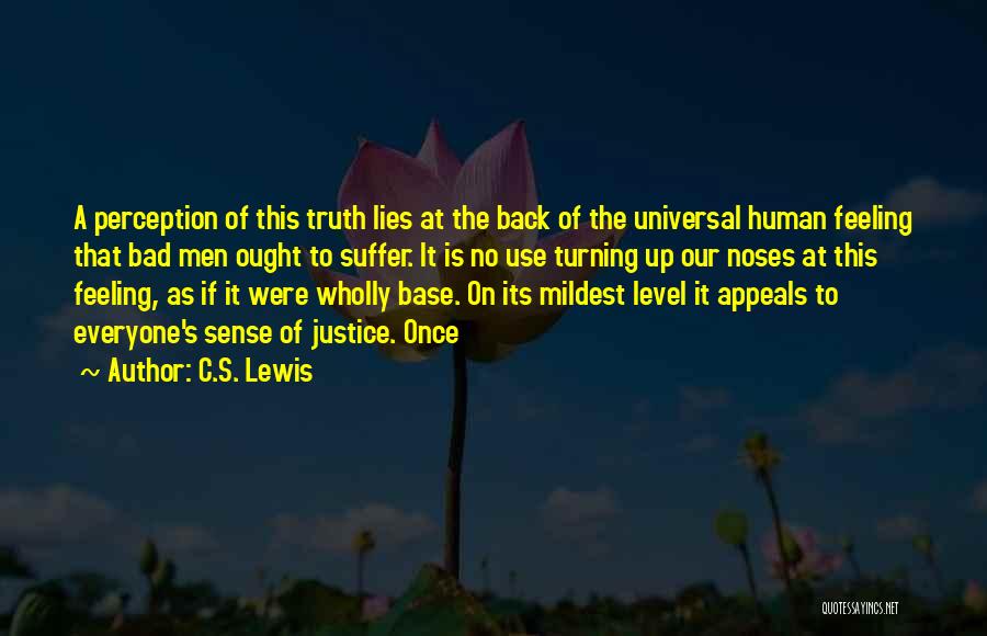 C.S. Lewis Quotes: A Perception Of This Truth Lies At The Back Of The Universal Human Feeling That Bad Men Ought To Suffer.