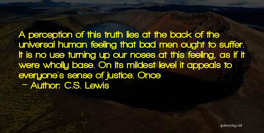 C.S. Lewis Quotes: A Perception Of This Truth Lies At The Back Of The Universal Human Feeling That Bad Men Ought To Suffer.