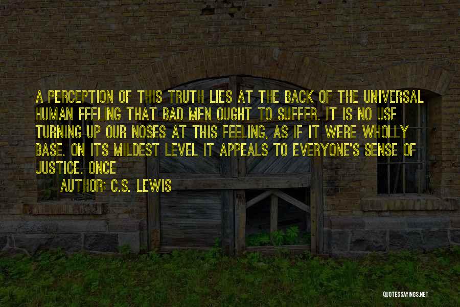 C.S. Lewis Quotes: A Perception Of This Truth Lies At The Back Of The Universal Human Feeling That Bad Men Ought To Suffer.