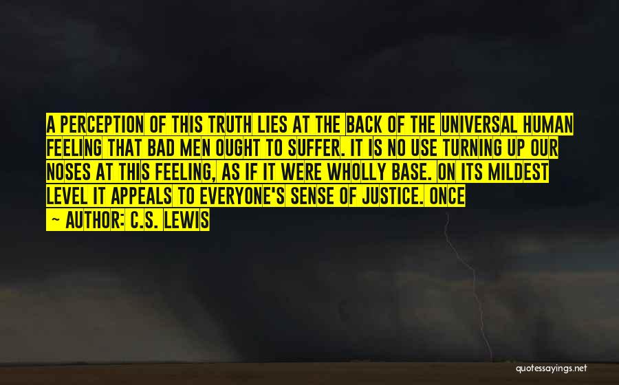 C.S. Lewis Quotes: A Perception Of This Truth Lies At The Back Of The Universal Human Feeling That Bad Men Ought To Suffer.