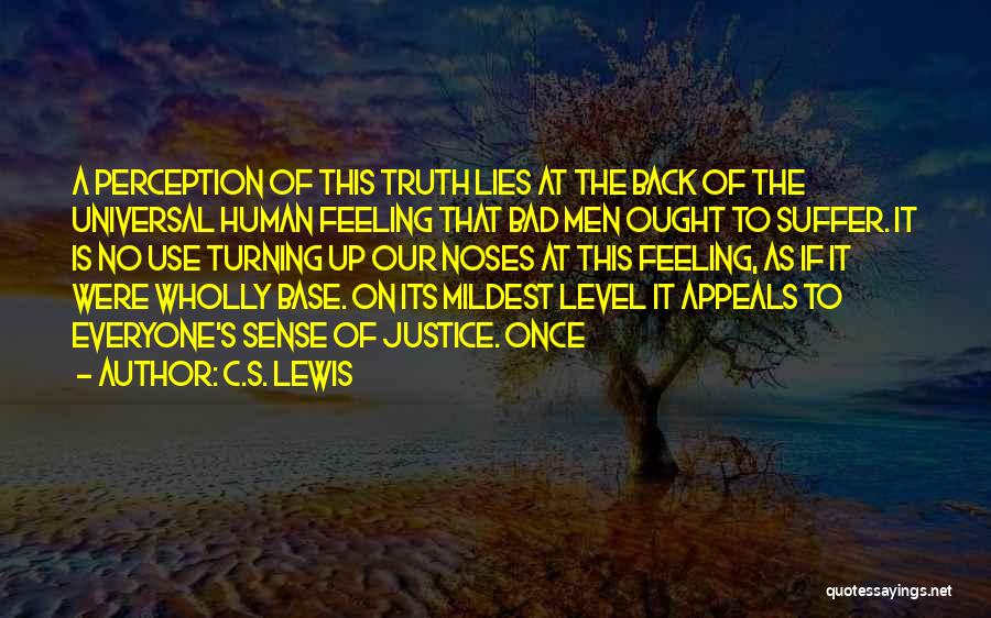 C.S. Lewis Quotes: A Perception Of This Truth Lies At The Back Of The Universal Human Feeling That Bad Men Ought To Suffer.