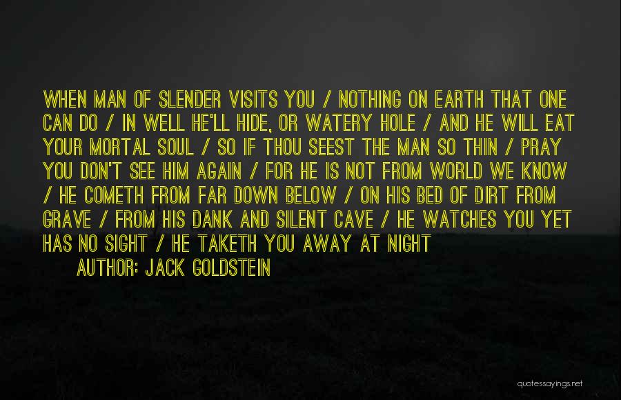 Jack Goldstein Quotes: When Man Of Slender Visits You / Nothing On Earth That One Can Do / In Well He'll Hide, Or