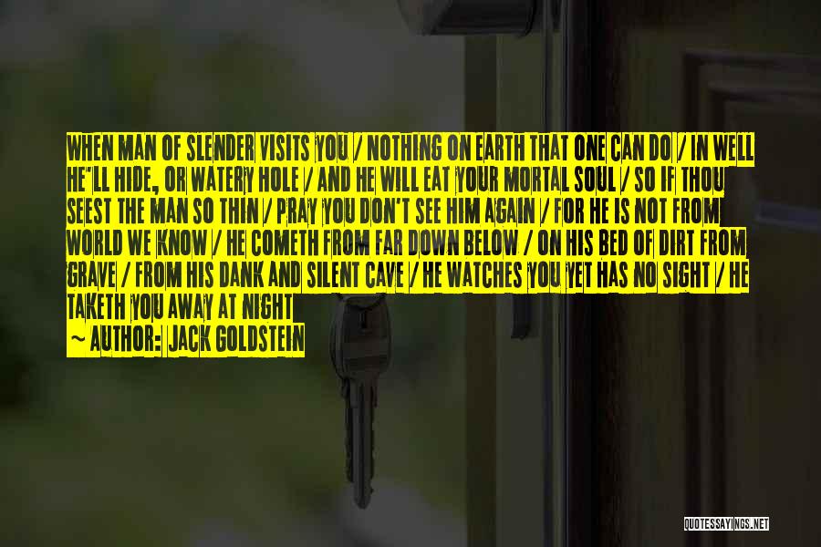 Jack Goldstein Quotes: When Man Of Slender Visits You / Nothing On Earth That One Can Do / In Well He'll Hide, Or