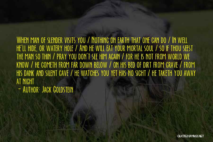 Jack Goldstein Quotes: When Man Of Slender Visits You / Nothing On Earth That One Can Do / In Well He'll Hide, Or