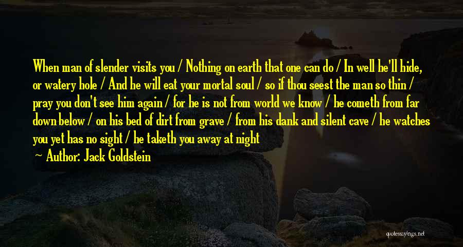 Jack Goldstein Quotes: When Man Of Slender Visits You / Nothing On Earth That One Can Do / In Well He'll Hide, Or