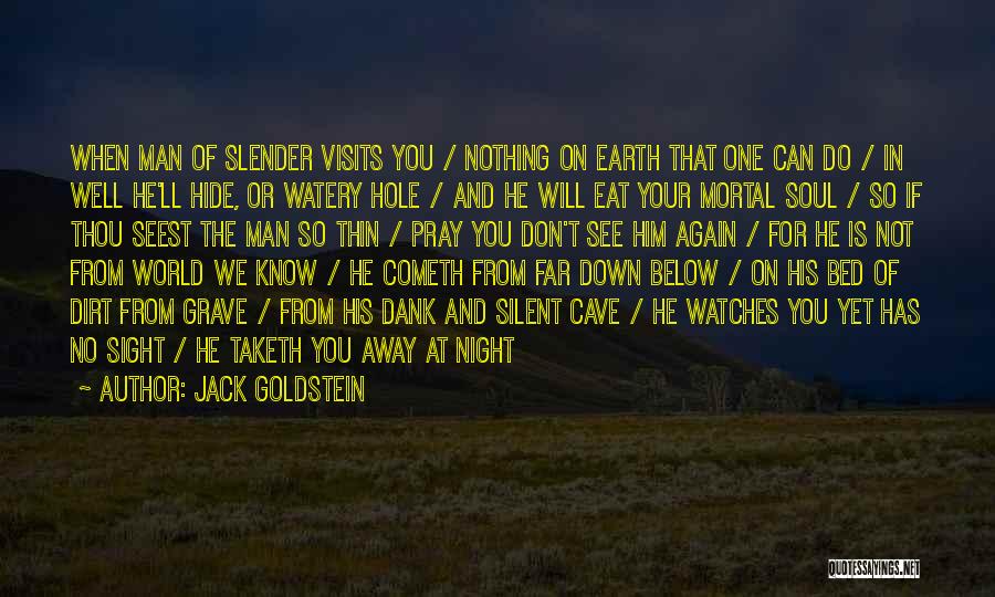 Jack Goldstein Quotes: When Man Of Slender Visits You / Nothing On Earth That One Can Do / In Well He'll Hide, Or