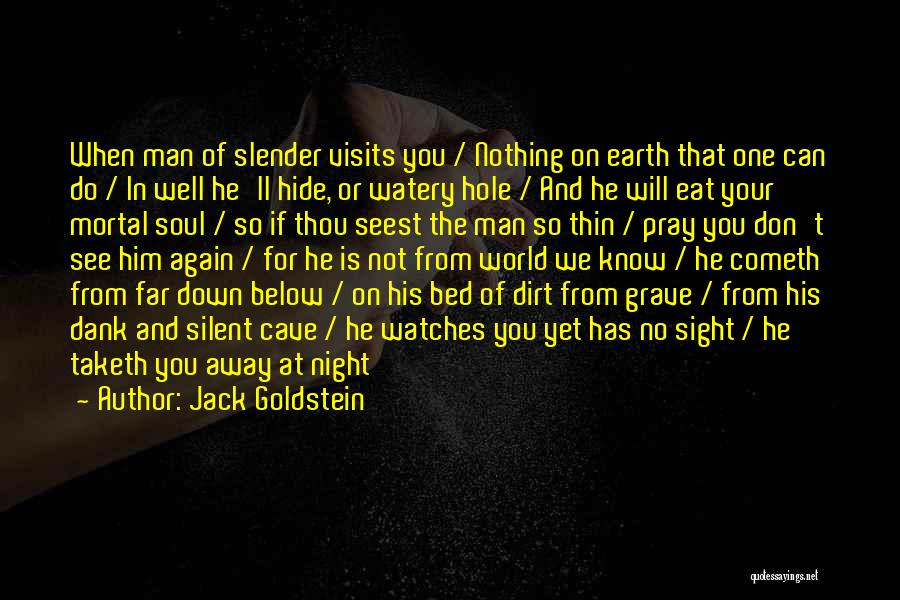 Jack Goldstein Quotes: When Man Of Slender Visits You / Nothing On Earth That One Can Do / In Well He'll Hide, Or