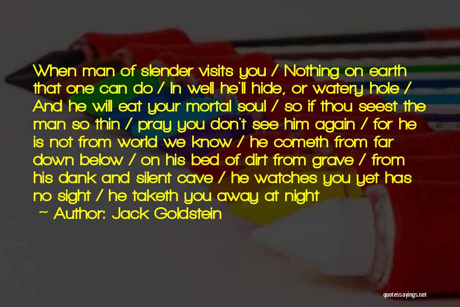 Jack Goldstein Quotes: When Man Of Slender Visits You / Nothing On Earth That One Can Do / In Well He'll Hide, Or