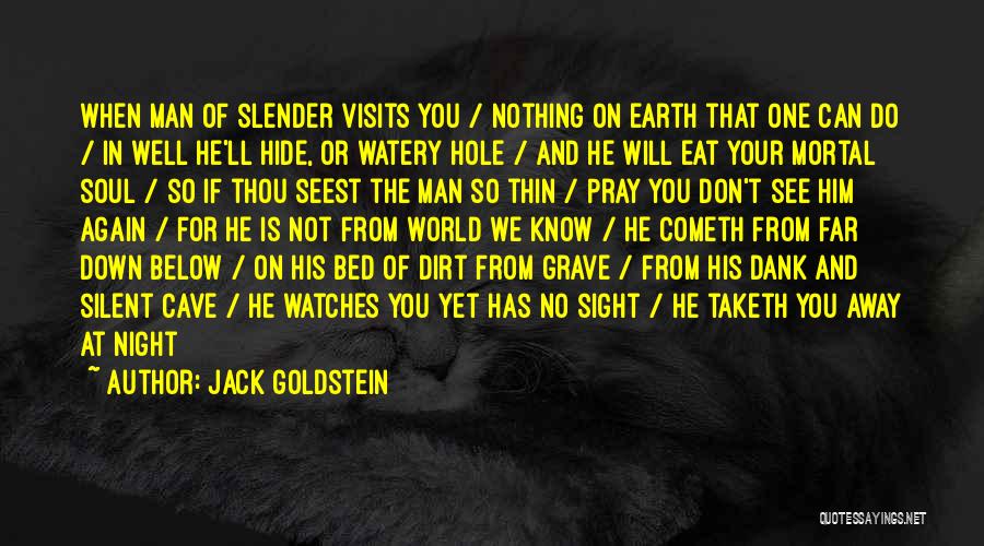 Jack Goldstein Quotes: When Man Of Slender Visits You / Nothing On Earth That One Can Do / In Well He'll Hide, Or