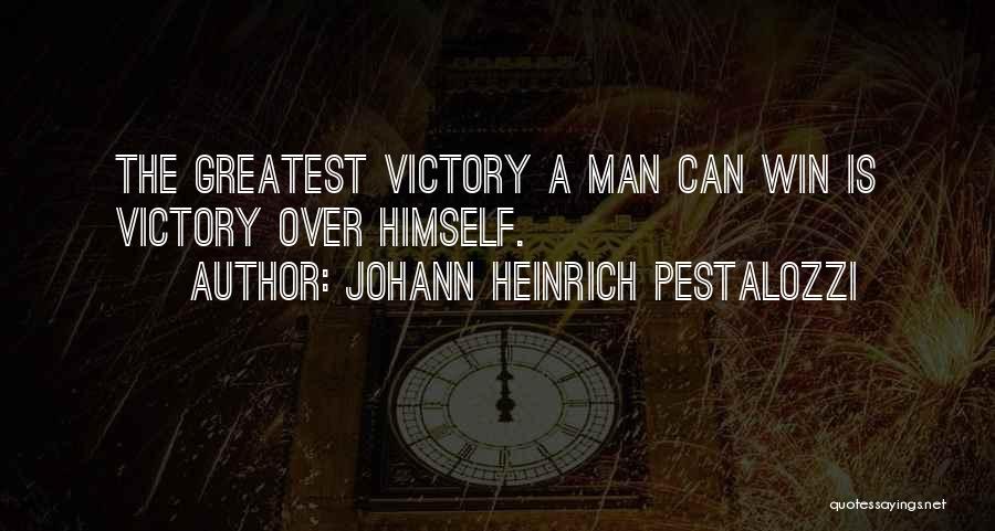 Johann Heinrich Pestalozzi Quotes: The Greatest Victory A Man Can Win Is Victory Over Himself.