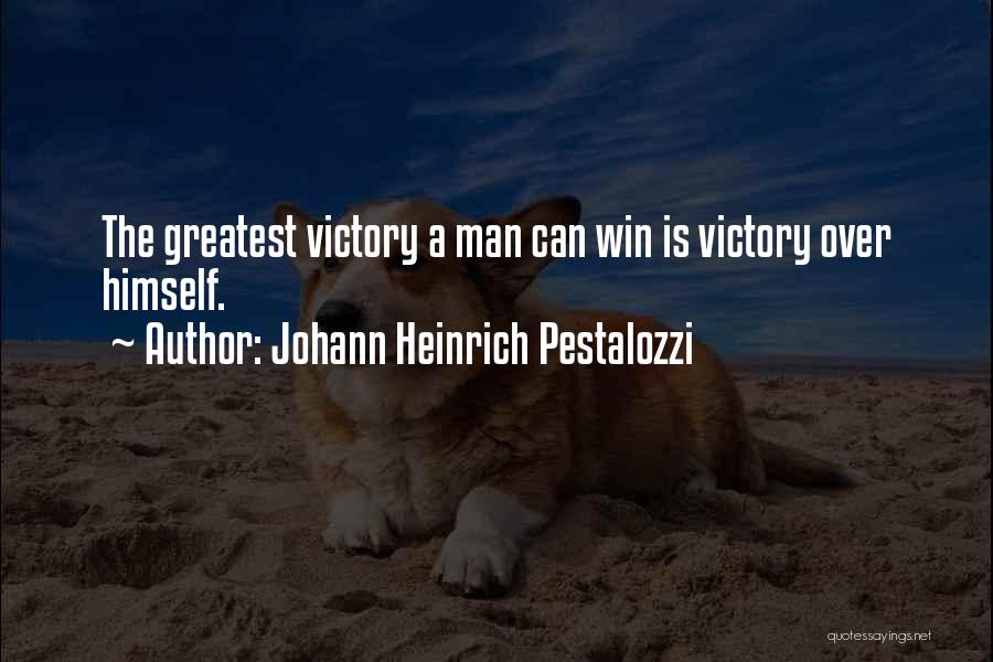 Johann Heinrich Pestalozzi Quotes: The Greatest Victory A Man Can Win Is Victory Over Himself.