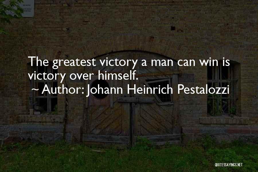 Johann Heinrich Pestalozzi Quotes: The Greatest Victory A Man Can Win Is Victory Over Himself.