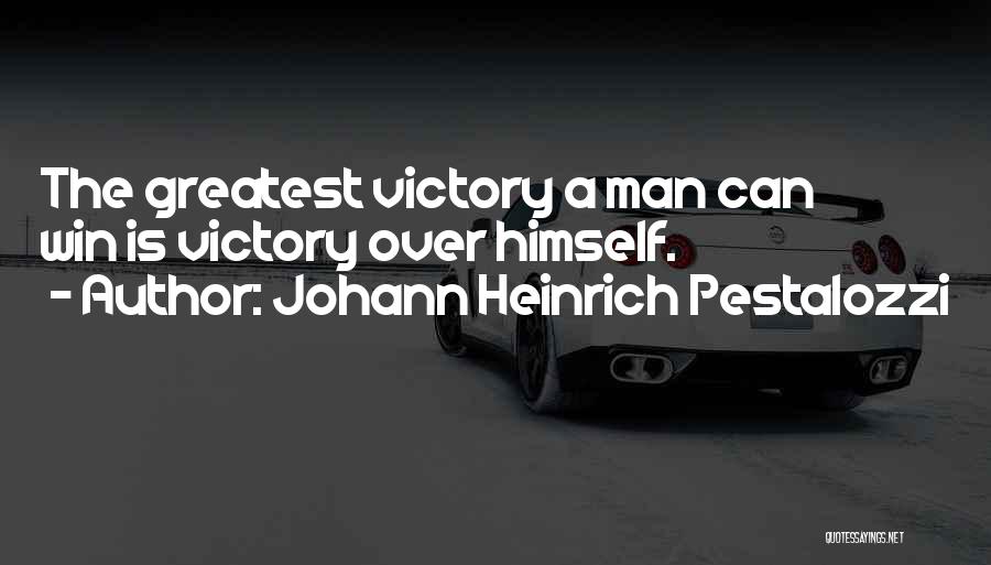 Johann Heinrich Pestalozzi Quotes: The Greatest Victory A Man Can Win Is Victory Over Himself.