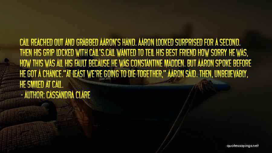 Cassandra Clare Quotes: Call Reached Out And Grabbed Aaron's Hand. Aaron Looked Surprised For A Second. Then His Grip Locked With Call's.call Wanted