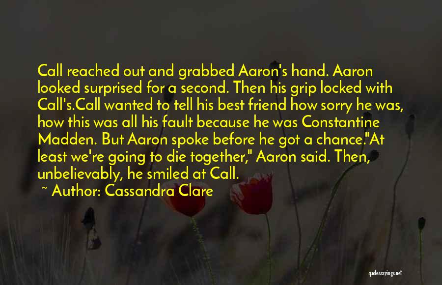 Cassandra Clare Quotes: Call Reached Out And Grabbed Aaron's Hand. Aaron Looked Surprised For A Second. Then His Grip Locked With Call's.call Wanted