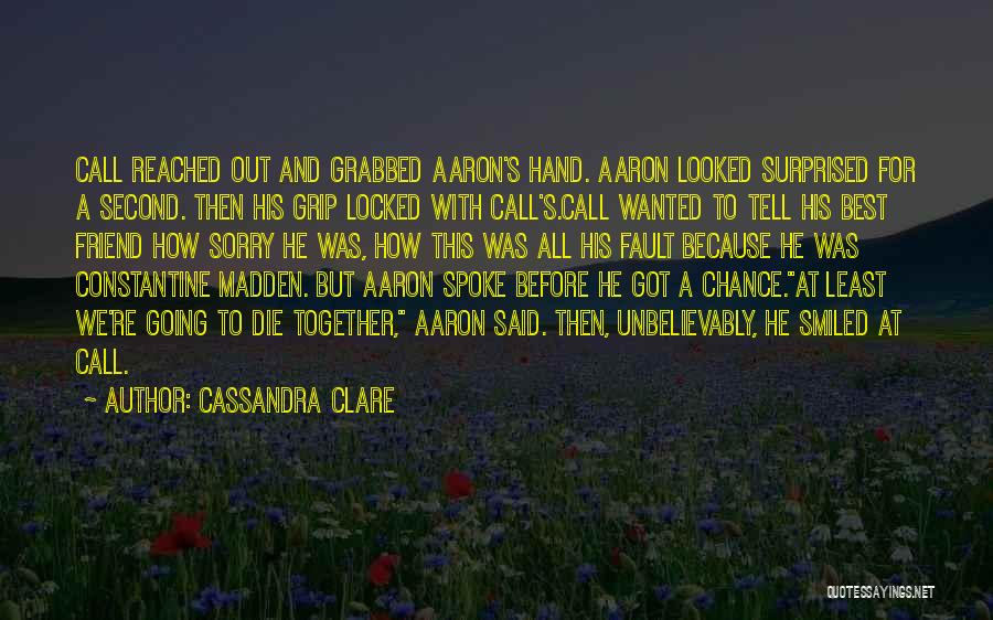 Cassandra Clare Quotes: Call Reached Out And Grabbed Aaron's Hand. Aaron Looked Surprised For A Second. Then His Grip Locked With Call's.call Wanted