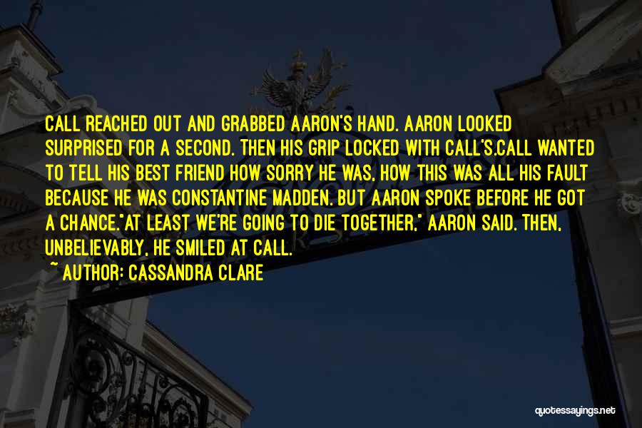 Cassandra Clare Quotes: Call Reached Out And Grabbed Aaron's Hand. Aaron Looked Surprised For A Second. Then His Grip Locked With Call's.call Wanted