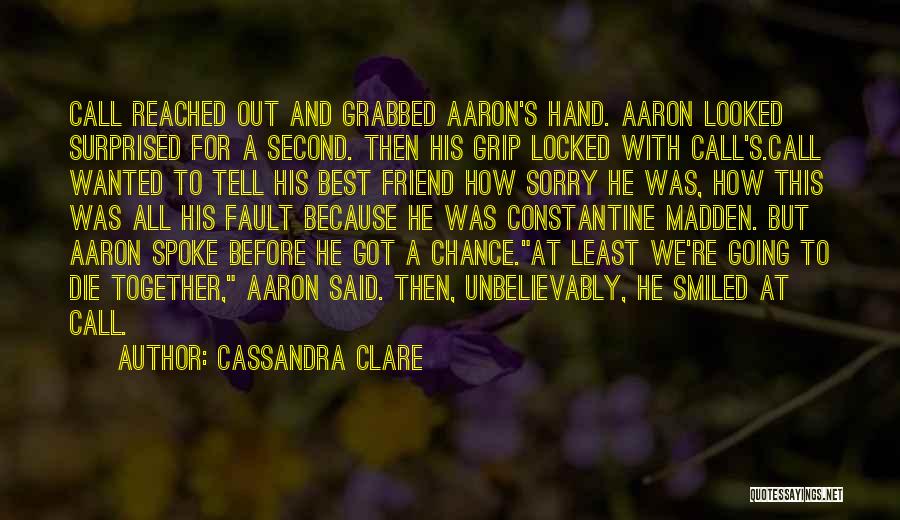 Cassandra Clare Quotes: Call Reached Out And Grabbed Aaron's Hand. Aaron Looked Surprised For A Second. Then His Grip Locked With Call's.call Wanted