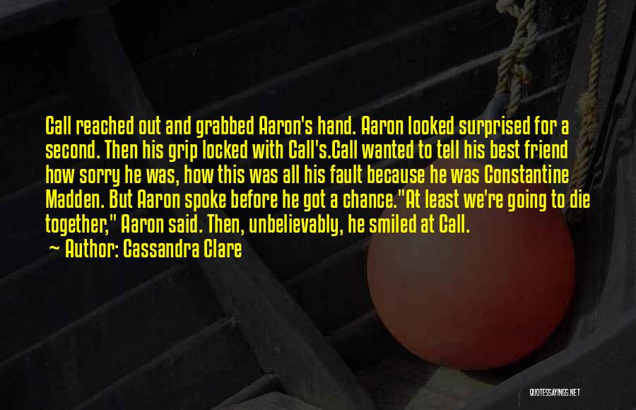 Cassandra Clare Quotes: Call Reached Out And Grabbed Aaron's Hand. Aaron Looked Surprised For A Second. Then His Grip Locked With Call's.call Wanted