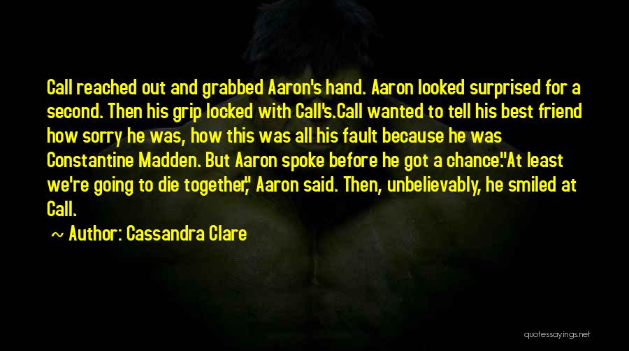 Cassandra Clare Quotes: Call Reached Out And Grabbed Aaron's Hand. Aaron Looked Surprised For A Second. Then His Grip Locked With Call's.call Wanted