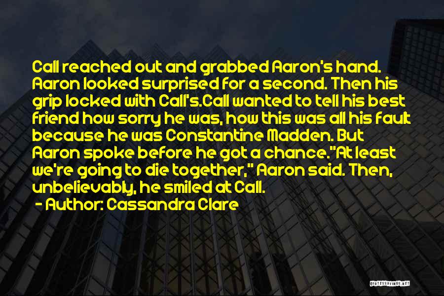 Cassandra Clare Quotes: Call Reached Out And Grabbed Aaron's Hand. Aaron Looked Surprised For A Second. Then His Grip Locked With Call's.call Wanted