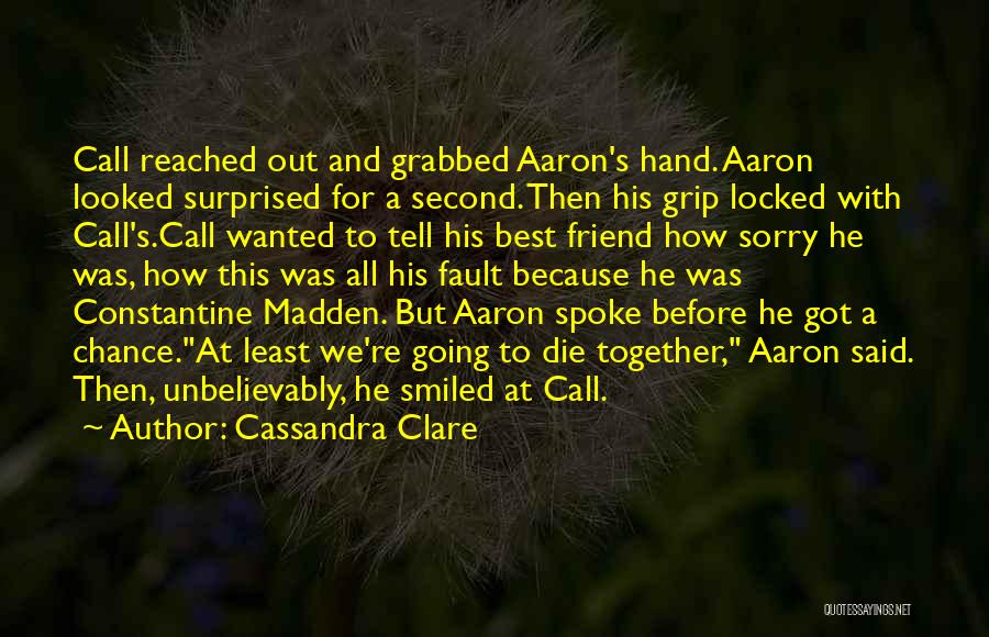 Cassandra Clare Quotes: Call Reached Out And Grabbed Aaron's Hand. Aaron Looked Surprised For A Second. Then His Grip Locked With Call's.call Wanted