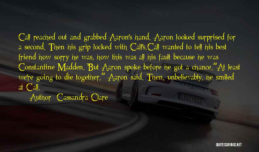 Cassandra Clare Quotes: Call Reached Out And Grabbed Aaron's Hand. Aaron Looked Surprised For A Second. Then His Grip Locked With Call's.call Wanted