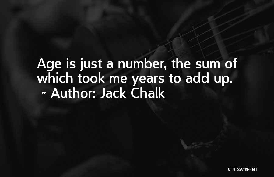 Jack Chalk Quotes: Age Is Just A Number, The Sum Of Which Took Me Years To Add Up.