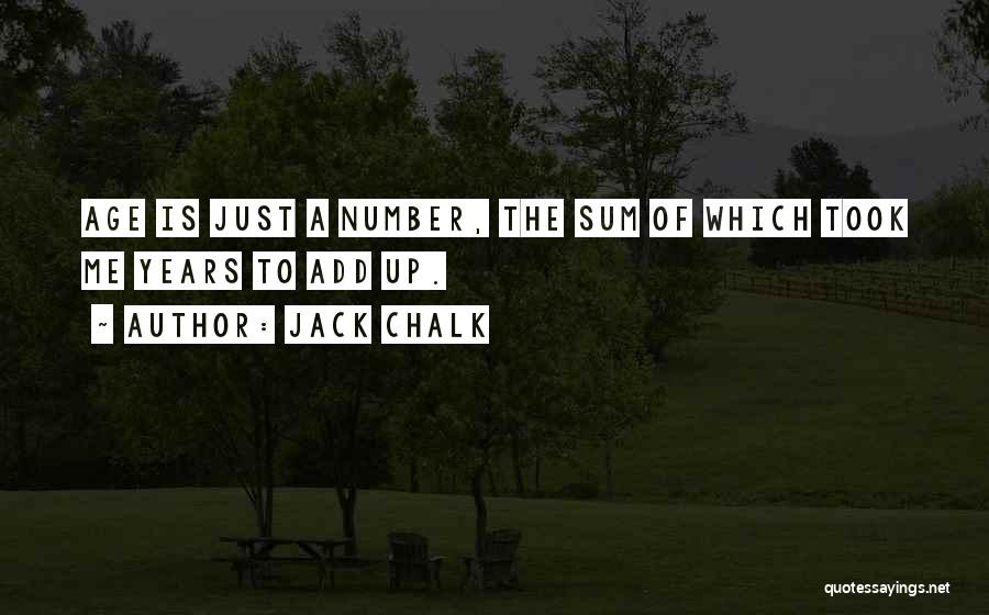 Jack Chalk Quotes: Age Is Just A Number, The Sum Of Which Took Me Years To Add Up.
