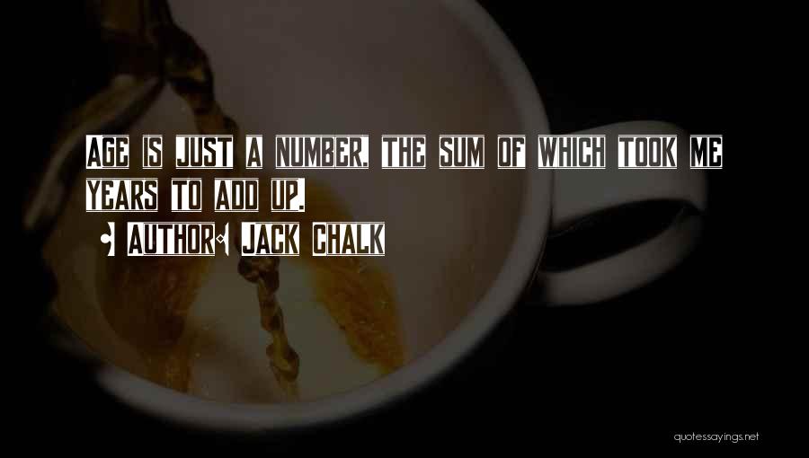 Jack Chalk Quotes: Age Is Just A Number, The Sum Of Which Took Me Years To Add Up.