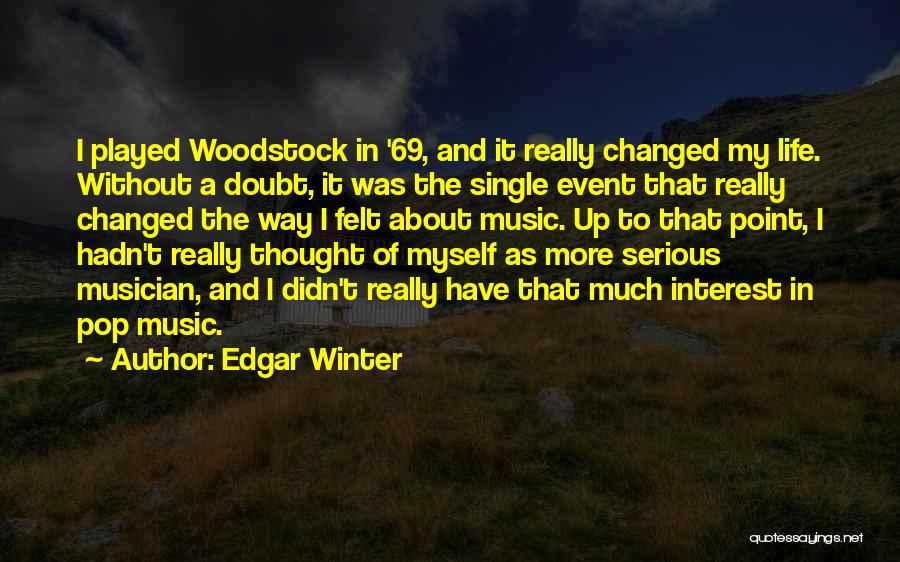 Edgar Winter Quotes: I Played Woodstock In '69, And It Really Changed My Life. Without A Doubt, It Was The Single Event That