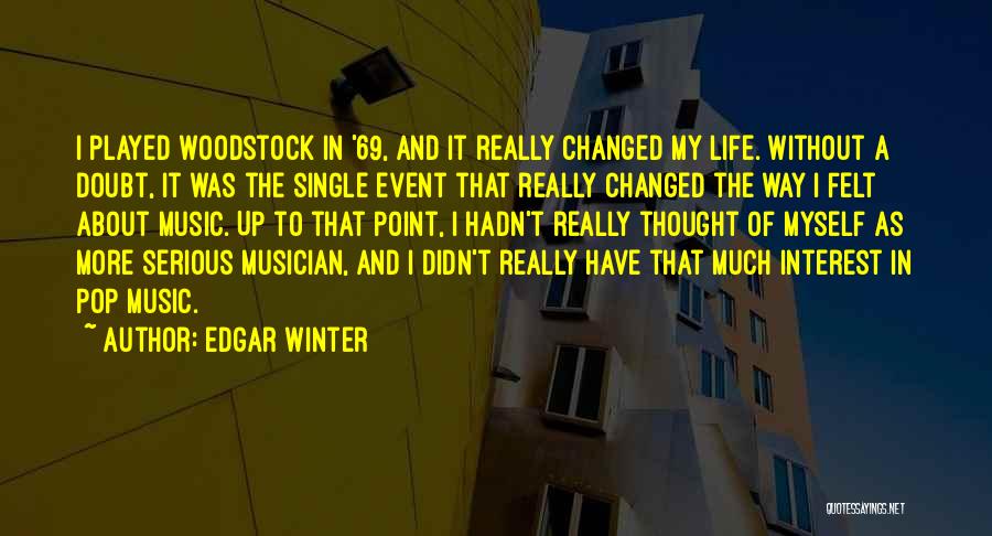 Edgar Winter Quotes: I Played Woodstock In '69, And It Really Changed My Life. Without A Doubt, It Was The Single Event That