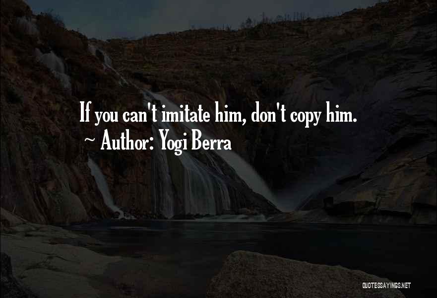Yogi Berra Quotes: If You Can't Imitate Him, Don't Copy Him.