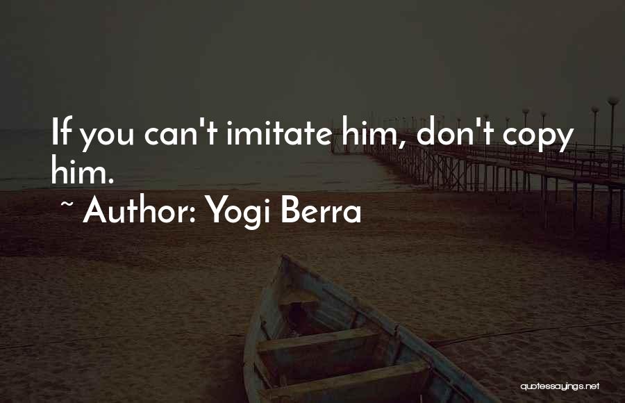 Yogi Berra Quotes: If You Can't Imitate Him, Don't Copy Him.