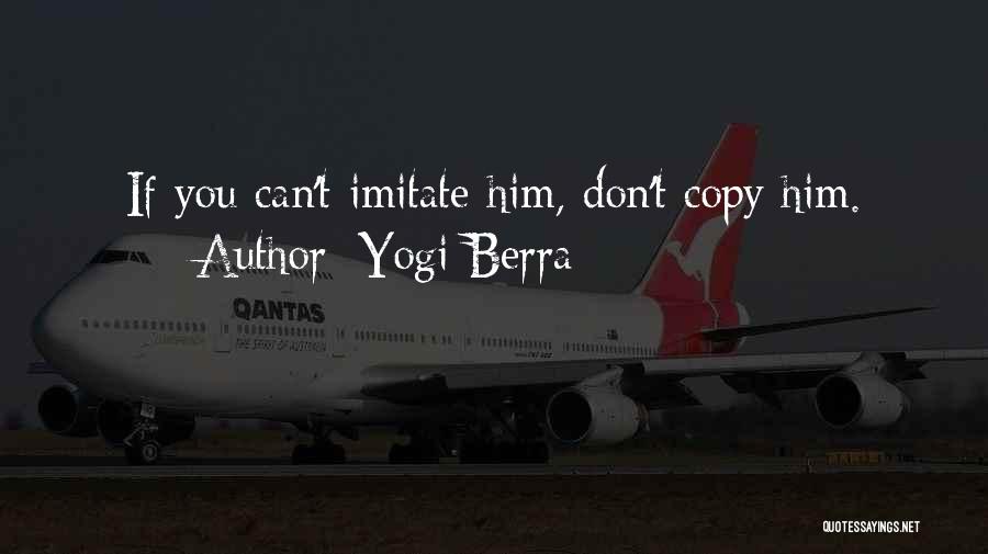 Yogi Berra Quotes: If You Can't Imitate Him, Don't Copy Him.