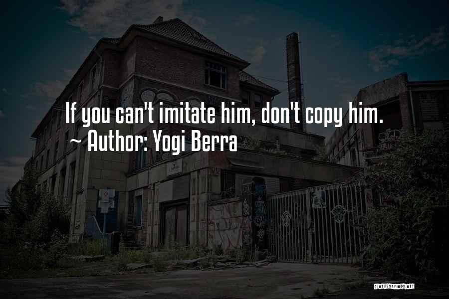 Yogi Berra Quotes: If You Can't Imitate Him, Don't Copy Him.