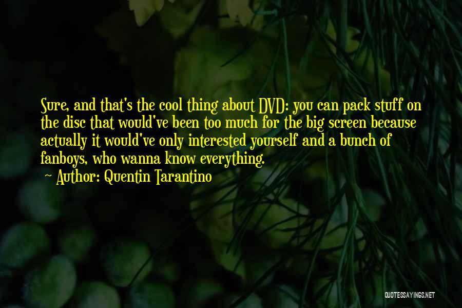Quentin Tarantino Quotes: Sure, And That's The Cool Thing About Dvd: You Can Pack Stuff On The Disc That Would've Been Too Much