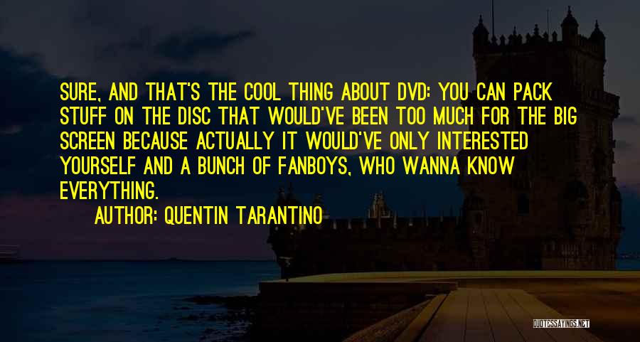 Quentin Tarantino Quotes: Sure, And That's The Cool Thing About Dvd: You Can Pack Stuff On The Disc That Would've Been Too Much