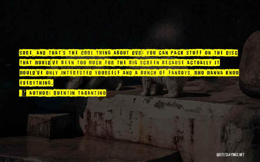 Quentin Tarantino Quotes: Sure, And That's The Cool Thing About Dvd: You Can Pack Stuff On The Disc That Would've Been Too Much