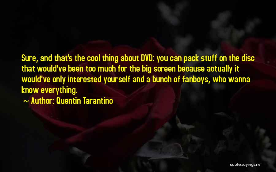 Quentin Tarantino Quotes: Sure, And That's The Cool Thing About Dvd: You Can Pack Stuff On The Disc That Would've Been Too Much