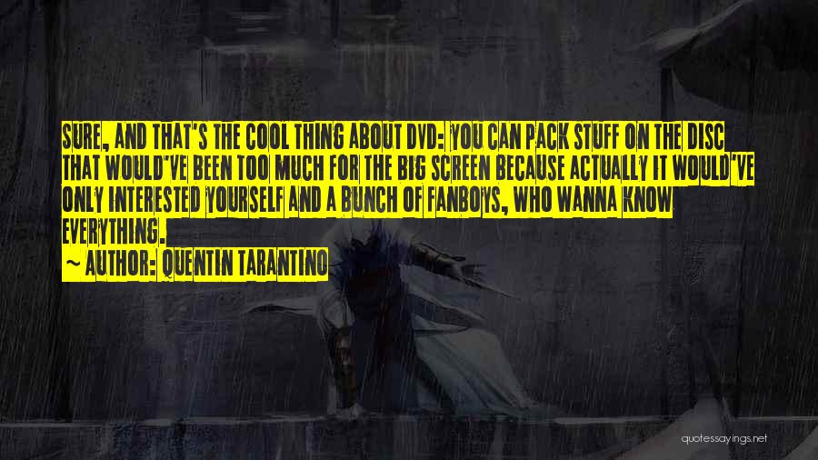 Quentin Tarantino Quotes: Sure, And That's The Cool Thing About Dvd: You Can Pack Stuff On The Disc That Would've Been Too Much