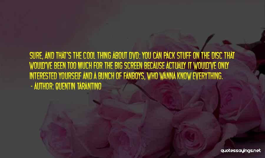 Quentin Tarantino Quotes: Sure, And That's The Cool Thing About Dvd: You Can Pack Stuff On The Disc That Would've Been Too Much