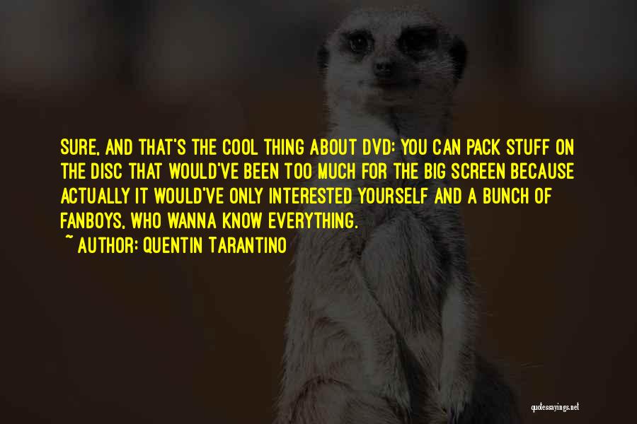 Quentin Tarantino Quotes: Sure, And That's The Cool Thing About Dvd: You Can Pack Stuff On The Disc That Would've Been Too Much