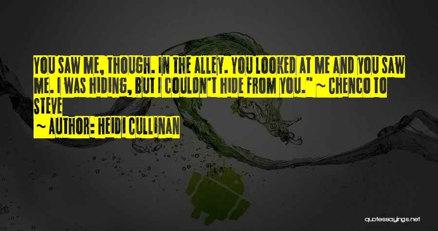 Heidi Cullinan Quotes: You Saw Me, Though. In The Alley. You Looked At Me And You Saw Me. I Was Hiding, But I