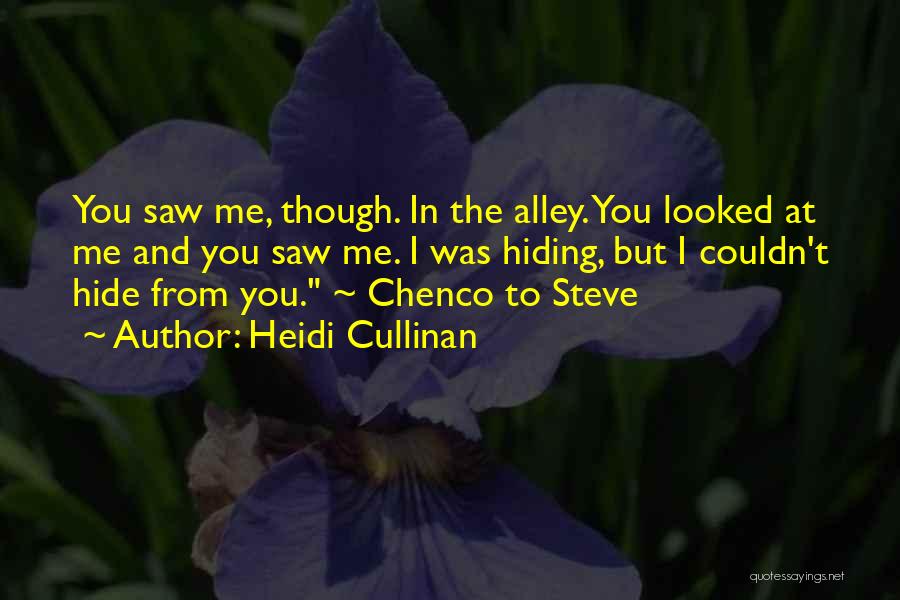 Heidi Cullinan Quotes: You Saw Me, Though. In The Alley. You Looked At Me And You Saw Me. I Was Hiding, But I