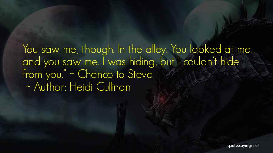 Heidi Cullinan Quotes: You Saw Me, Though. In The Alley. You Looked At Me And You Saw Me. I Was Hiding, But I