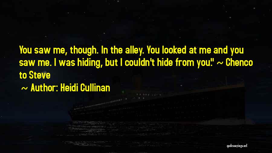 Heidi Cullinan Quotes: You Saw Me, Though. In The Alley. You Looked At Me And You Saw Me. I Was Hiding, But I